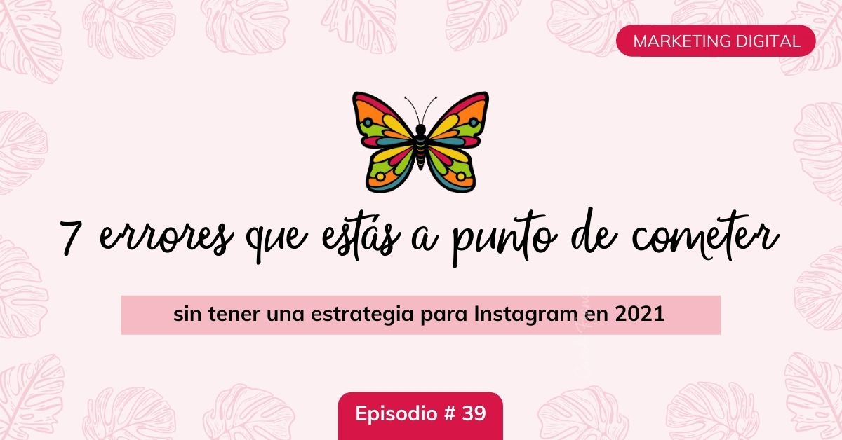 7-errores-que-estas-a-punto-de-cometer-si-no-tienes-una-estrategia-en-Instagram-ep-39-mariposa-digital